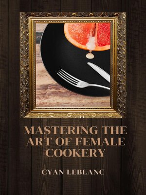 cover image of Mastering the Art of Female Cookery